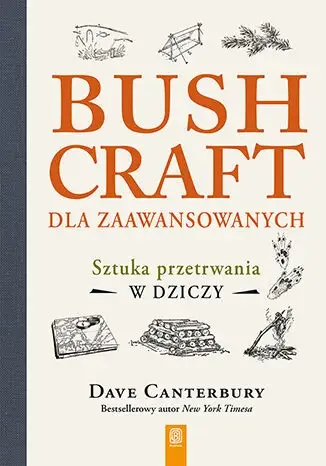Ostatnia szansa Bushcraft dla zaawansowanych. Sztuka przetrwania w dziczy - Dave Canterbury