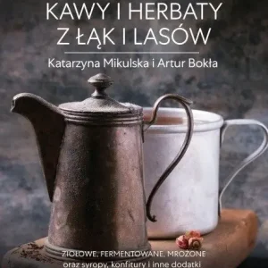 Super okazja Zdrowie z natury. Kawy i herbaty z łąk i lasów - Katarzyna Mikulska, Artur Bokła