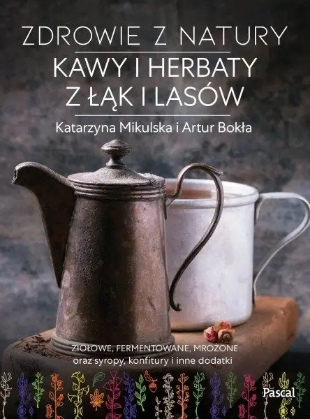 Super okazja Zdrowie z natury. Kawy i herbaty z łąk i lasów - Katarzyna Mikulska, Artur Bokła